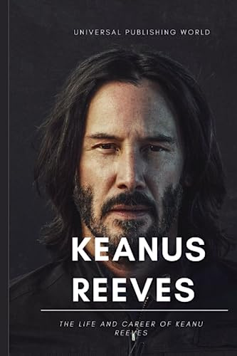 Keanu Reeves: The Life and Career of Keanu Reeves