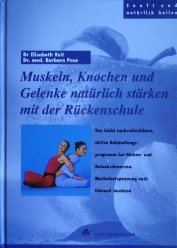 Sanft und natürlich heilen - Muskeln, Knochen und Gelenke natürlich stärken mit der Rückenschule