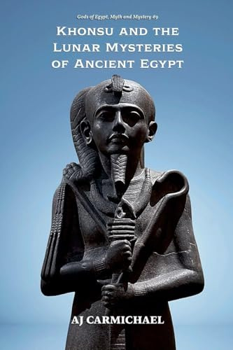 Khonsu and the Lunar Mysteries of Ancient Egypt (Gods of Egypt, Myth and Mystery, Band 9)