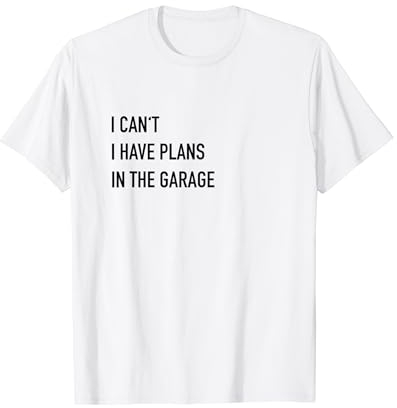 I Cant I Have Plans In The Garage T-Shirt
