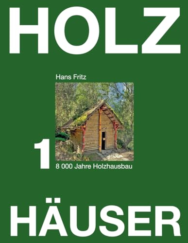 Holzhäuser: Band 1 8000 Jahre Holzhausbau