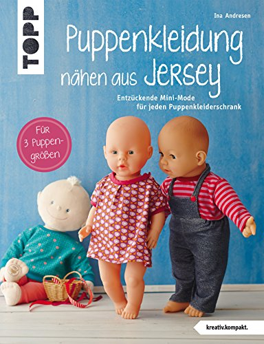 Puppenkleidung nähen aus Jersey: Entzückende Mini-Mode für jeden Puppenkleiderschrank. Für 3 Puppengrößen. (kreativ.kompakt.)