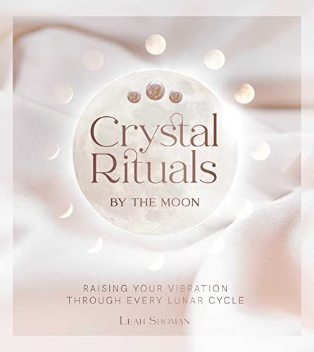 Crystal Rituals by the Moon: RAISING YOUR VIBRATION THROUGH EVERY CYCLE (English Edition)