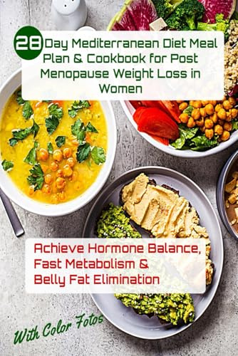 28 Day Mediterranean Diet Meal Plan & Cookbook for Post Menopause Weight Loss in Women- Achieve Hormone Balance – Fast Metabolism & Belly Fat Elimination: With Color Fotos