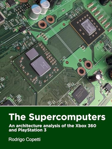The Supercomputers: An architecture analysis of the Xbox 360 and PlayStation 3 (Architecture of Consoles: A practical analysis, Band 1)