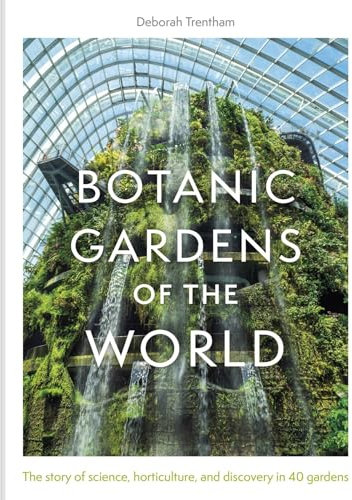 Botanic Gardens of the World: Tales of extraordinary plants, botanical history and scientific discovery