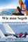 Wie man Segelt: Eine Einführung zum Segeln für Anfänger