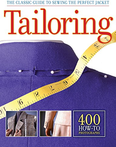 Tailoring: The Classic Guide to Sewing the Perfect Jacket: The Classic Guide to Sewing the Perfect Jacket - 400 How-to Photographs