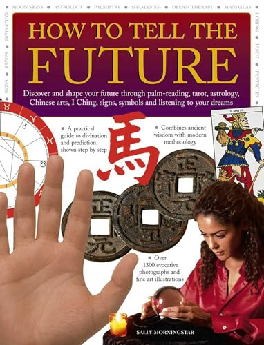 How to Tell the Future: Discover And Shape Your Future Through Palm-Reading, Tarot, Astrology, Chinese Arts, I Ching, Signs, Symbols And Listening To Your Dreams