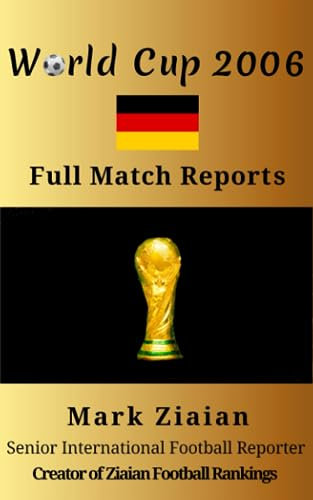 World Cup 2006 Full Match Reports: FIFA Football World Cup 2006 Complete Match Reports From Germany (FIFA Football World Cup Complete Match Reports)