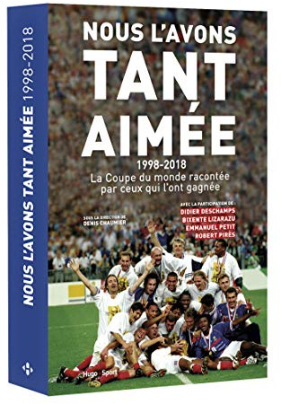 Nous l'avons tant aimée 1998-2018 : la coupe du monde racontée par ceux qui l'ont gagnée