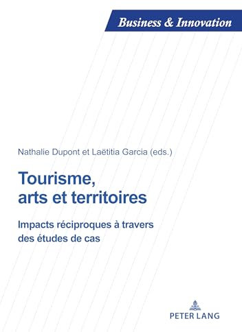 Tourisme, arts et territoires: Impacts réciproques à travers des études de cas: 33 (Business and Innovation)