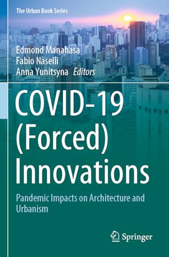 COVID-19 (Forced) Innovations: Pandemic Impacts on Architecture and Urbanism (The Urban Book Series)
