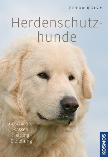 Herdenschutzhunde: Geschichte, Rassen, Haltung, Ausbildung: Geschichte, Rassen, Haltung, Erziehung