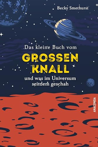 Das kleine Buch vom großen Knall und was im Universum seitdem geschah: 14 Milliarden Jahre auf 128 Seiten