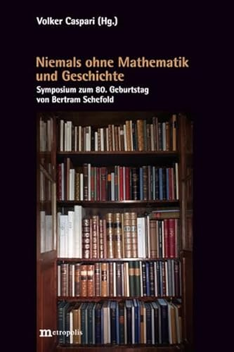 Nicht ohne Mathematik und Geschichte: Symposium zum 80. Geburtstag von Bertram Schefold