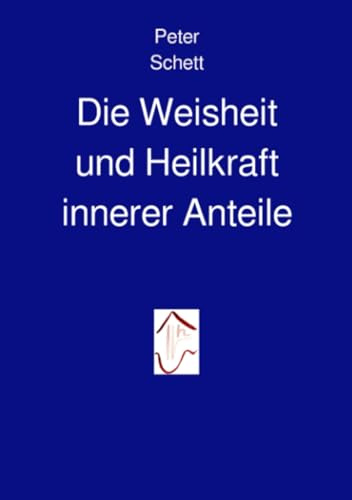 Die Weisheit und Heilkraft innerer Anteile: Essentials aus dem Buch „Die inneren Demokratie“ (Die innere Demokratie)