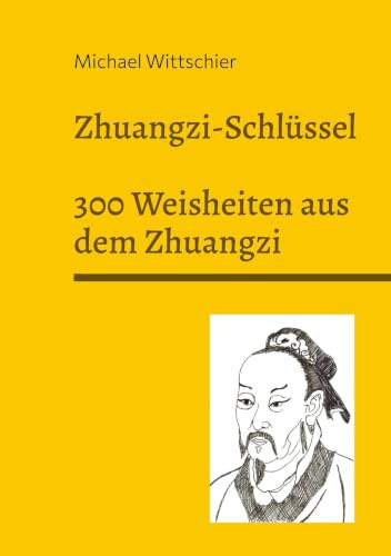 Zhuangzi-Schlüssel: 300 Weisheiten aus dem ZHUANGZI