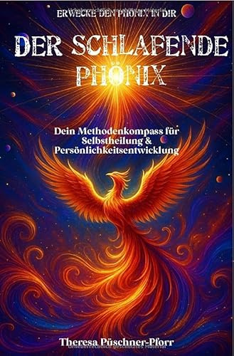Der schlafende Phönix: Dein Methodenkompass für Selbstheilung & Persönlichkeitsentwicklung