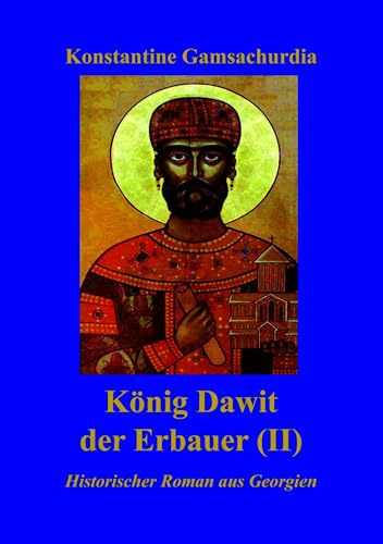 König Dawit der Erbauer (Band II): Historischer Roman aus Georgien