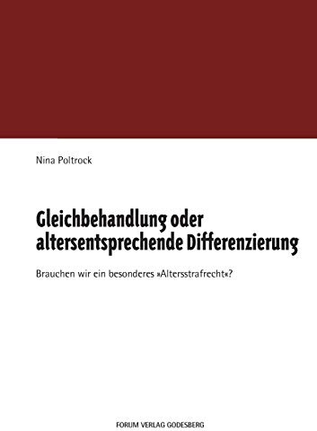 Gleichbehandlung oder altersentsprechende Differenzierung: Brauchen wir ein besonderes „Altersstrafrecht“?