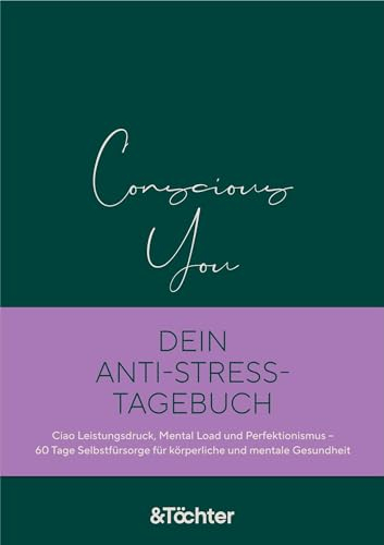 Conscious You. Dein Anti-Stress-Tagebuch: Ciao Leistungsdruck, Mental Load und Perfektionismus - 60 Tage Selbstfürsorge für körperliche und mentale Gesundheit. Dein täglicher Body-Mind-Tracker