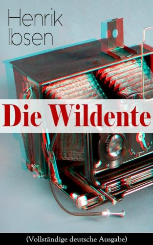 Die Wildente: Eines der bekanntesten Stücke der skandinavischen Dramatik (Mit Biografie des Autors)