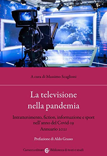 La televisione nella pandemia. Intrattenimento, fiction, informazione e sport nell’anno del Covid-19. Annuario 2021 (Biblioteca di testi e studi)