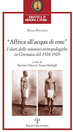 Affrica All acqua Di Rose: I Diari Delle Missioni Antropologiche in Cirenaica Del 1928-1929 (Biblioteca Di Medicina & Storia, Band 18)