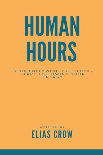 Human Hours: Stop following the clock start following your energy