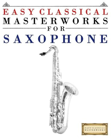 Easy Classical Masterworks for Saxophone: Music of Bach, Beethoven, Brahms, Handel, Haydn, Mozart, Schubert, Tchaikovsky, Vivaldi and Wagner