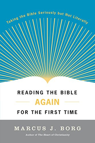 Reading the Bible Again For the First Time: Taking the Bible Seriously But Not Literally