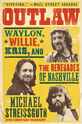 Outlaw: Waylon, Willie, Kris, and the Renegades of Nashville – A Comprehensive Illustrated History of Three Legends Who Changed Country Music Forever
