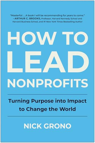 How to Lead Nonprofits: Turning Purpose into Impact to Change the World