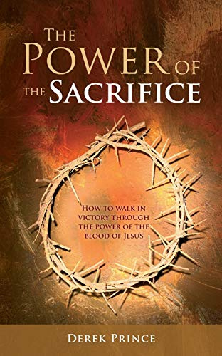 Power of Sacrifice, The: How to Walk in Victory Through the Power of the Blood of Jesus