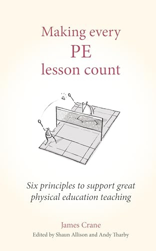 Making Every PE Lesson Count: Six principles to support great physical education teaching (Making Every Lesson Count series)