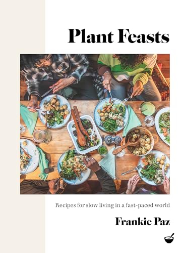 Plant Feasts: Recipes for slow living in a fast-paced world