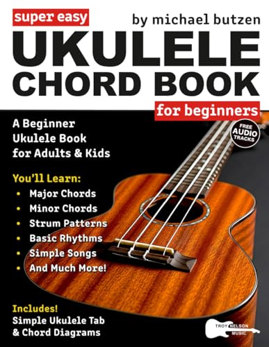 Super Easy Ukulele Chord Book for Beginners: A Beginner Ukulele Book for Adults and Kids—Includes Ukulele Tab, Big Letter Notes, Chord Diagrams, and Free Audio (Large Print Letter Notes Sheet Music)