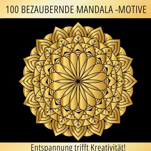 Mandala-Zauber: 100 faszinierende Motive zum Ausmalen und Entspannen!: Harmonie in Farben: Ihr Weg zu innerer Ruhe und kreativer Entfaltung durch Ausmalen!