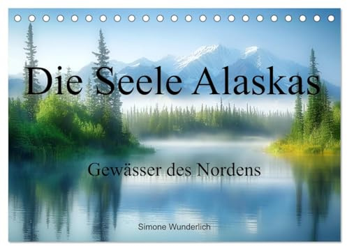 Die Seele Alaskas - Gewässer des Nordens (Tischkalender 2026 DIN A5 quer), CALVENDO Monatskalender: Kommen Sie mit nach Alaska! Wundervolle Landschaften zum Träumen! (CALVENDO Natur)