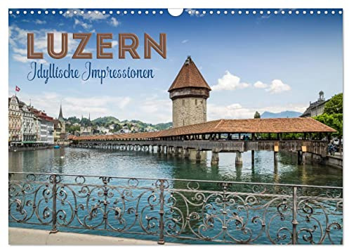 LUZERN Idyllische Impressionen (Wandkalender 2026 DIN A3 quer), CALVENDO Monatskalender: Herrliche Frühjahrs- und Sommermotive (CALVENDO Orte)