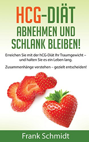 hCG-Diät: abnehmen und schlank bleiben!: Erreichen Sie mit der hCG-Diät Ihr Traumgewicht – und halten Sie es ein Leben lang. Zusammenhänge verstehen – gezielt entscheiden!