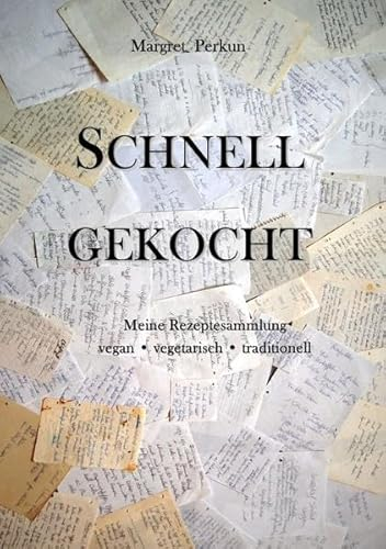Schnell gekocht: Meine Rezeptesammlung vegan / vegetarisch / traditionell