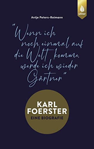 Karl Foerster - Eine Biografie: Wenn ich noch einmal auf die Welt komme, werde ich wieder Gärtner