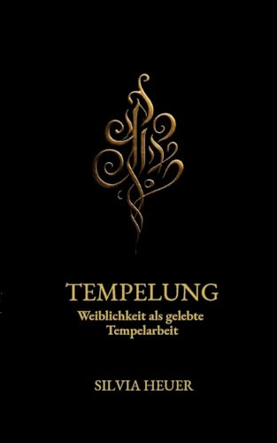 Tempelung: Weiblichkeit als gelebte Tempelarbeit