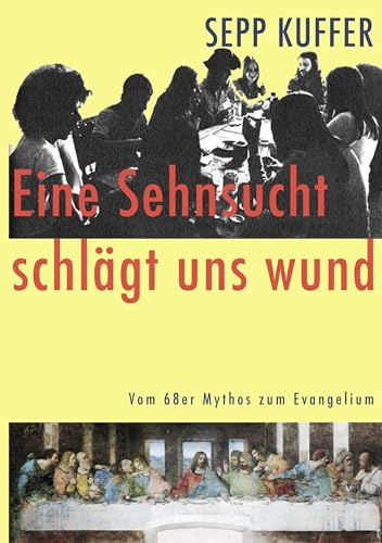 Eine Sehnsucht schlägt uns wund: Vom 68er Mythos zum Evangelium