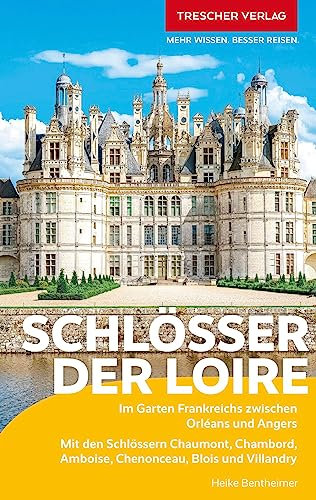 TRESCHER Reiseführer Schlösser der Loire: Im Garten Frankreichs zwischen Orléans und Angers. Mit den Schlössern Chaumont, Chambord, Amboise, Chenonceau, Blois und Villandry