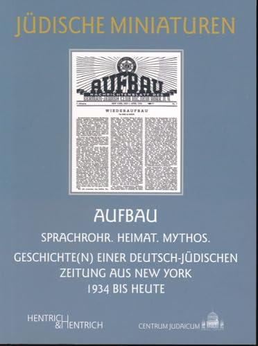 AUFBAU: Sprachrohr. Heimat. Mythos. Geschichte(n) einer deutsch-jüdischen Zeitung aus New York 1934 bis heute (Jüdische Miniaturen: Herausgegeben von Hermann Simon)