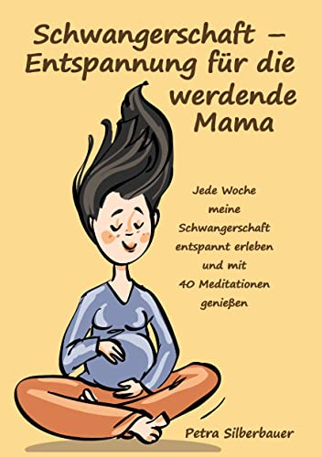 Schwangerschaft – Entspannung für die werdende Mama: Jede Woche meine Schwangerschaft entspannt erleben und mit 40 Meditationen genießen (Petras Entspannungsbücher für Frauen)