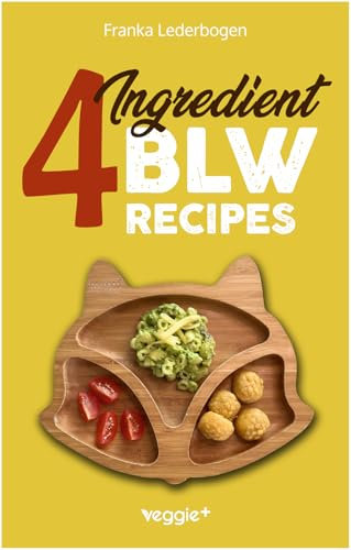 4-Ingredient BLW Recipes: The Big Baby-Led Weaning Cookbook with Simple Recipes to Start Solids for Babies from 6 Months Onwards (Healthy BLW Recipes for a Safe Introduction of Solid Foods)
